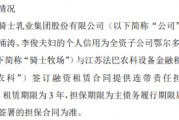 騎士乳業(yè)全資子公司騎士牧場擬與法巴農科簽訂3318.02萬融資租賃合同 公司提供連帶責任擔保